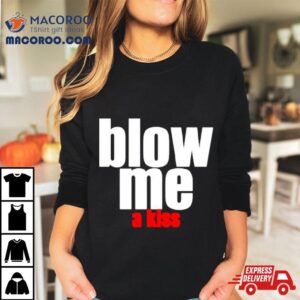 Blow Me A Kiss Tshirt