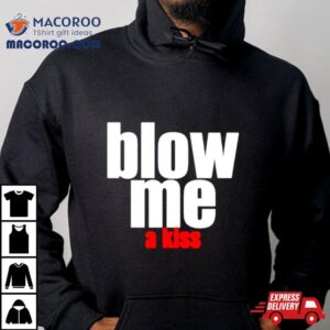 Blow Me A Kiss Tshirt