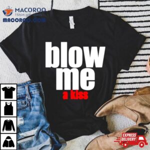 Blow Me A Kiss Tshirt