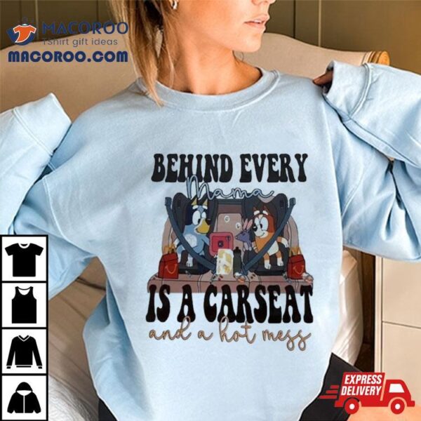 Bluey Bandit Heeler Behind Every Mama Is A Car Seat And A Hot Mess Ladies T Shirt