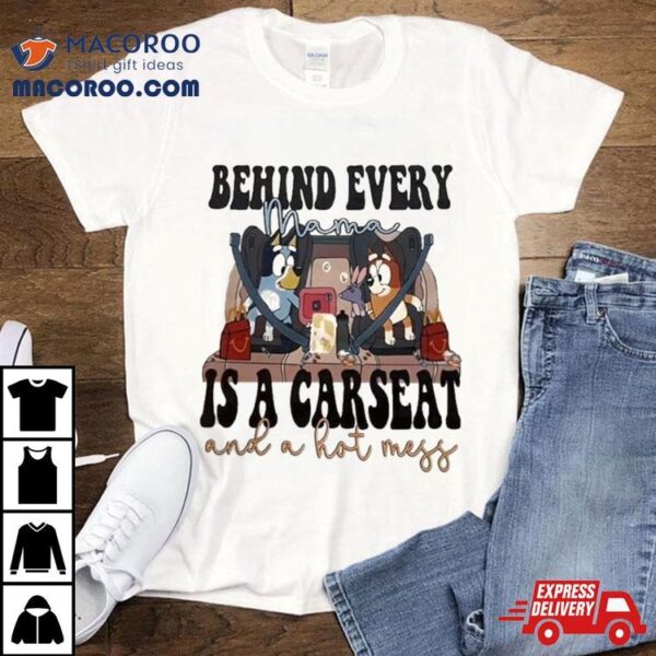 Bluey Bandit Heeler Behind Every Mama Is A Car Seat And A Hot Mess Ladies T Shirt