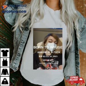 Born To Infuse Immune Is A Fuck Kill Em All 2023 I Am Rat Girl Dead Cells Photo Shirt