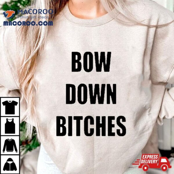 Bow Down Bitches Shirt