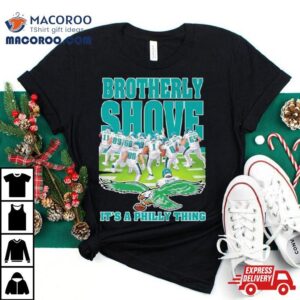 Brotherly Shove It S A Philly Thing Philadelphia Eagles Tshirt