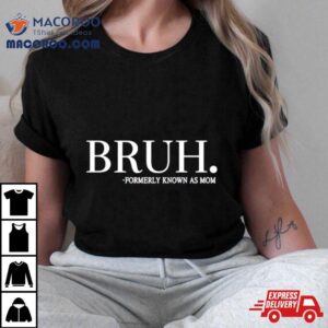 Bruh Formerly Known As Mom Tshirt