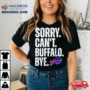 Buffalo Bills Sorry Can’t Buffalo Bye Shirt