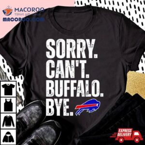 Buffalo Bills Sorry Can T Buffalo Bye Tshirt