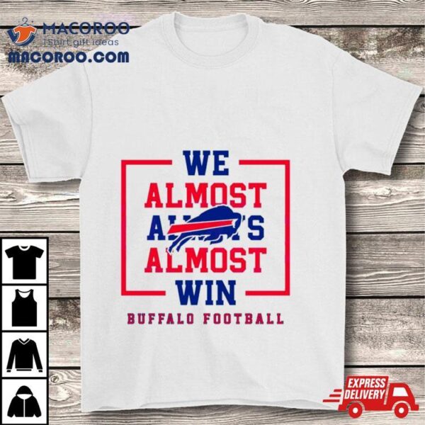 Buffalo Bills We Almost Always Almost Win Shirt