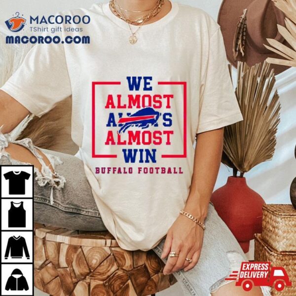 Buffalo Bills We Almost Always Almost Win Shirt