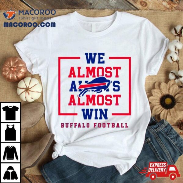 Buffalo Bills We Almost Always Almost Win Shirt