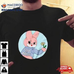 Bunny Fuck The Police Tshirt