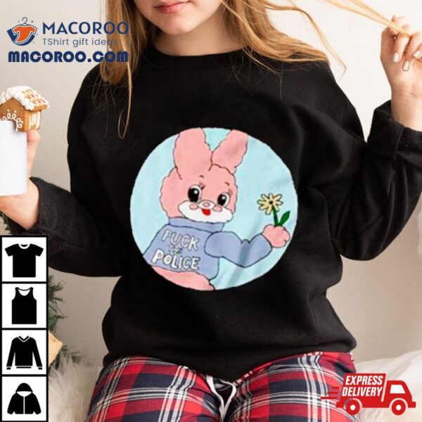 Bunny Fuck The Police Shirt