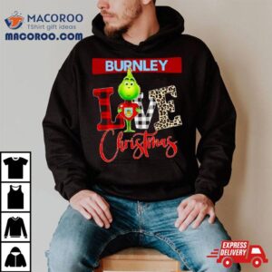 Burnley Grinch Love Christmas Tshirt