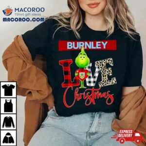 Burnley Grinch Love Christmas Tshirt