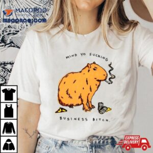 Capybara Mind Yo Fucking Business Bitch Tshirt