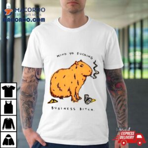 Capybara Mind Yo Fucking Business Bitch Tshirt