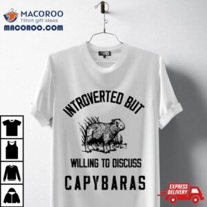 Capybaras Lover Introverted But Willing To Discuss Shirt Capybaras Lover Introverted But Willing To Discuss Shirt