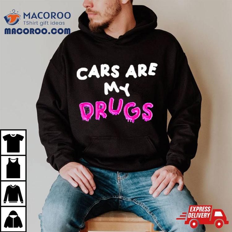 Cars Are My Drugs T Shirt Cars Are My Drugs T Shirt