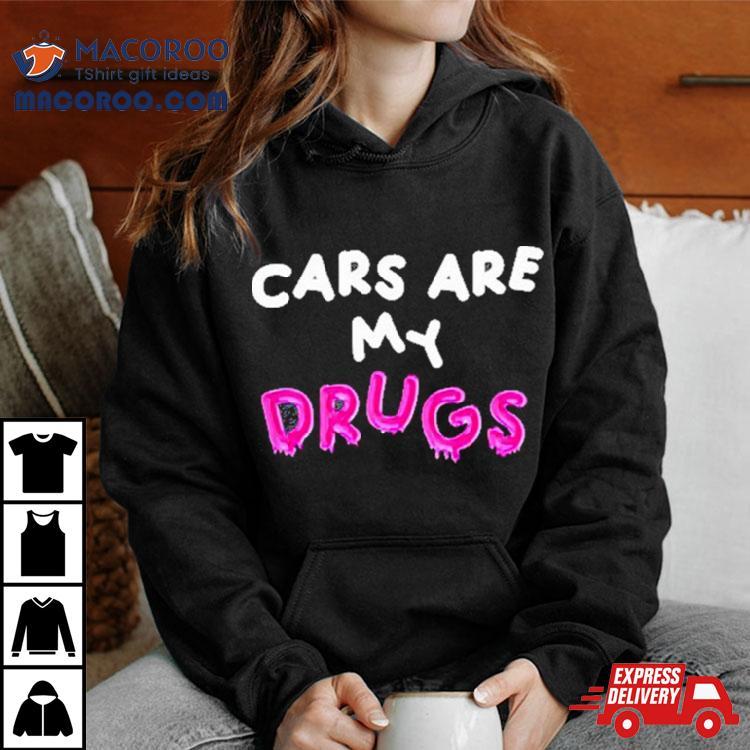 Cars Are My Drugs T Shirt Cars Are My Drugs T Shirt