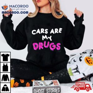 Cars Are My Drugs T Shirt 4 Cars Are My Drugs Tshirt