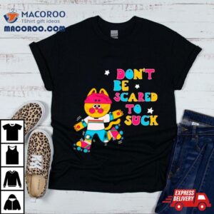 Cat Don T Be Scared To Suck Tshirt