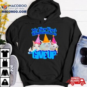 Cat My New Year S Resolution Is To Give Up Tshirt