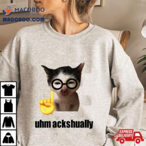 Cat Uhm Ackhaully Tshirt