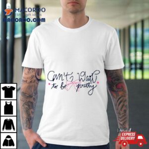 Cate Can T Wait To Be Pretty Tshirt