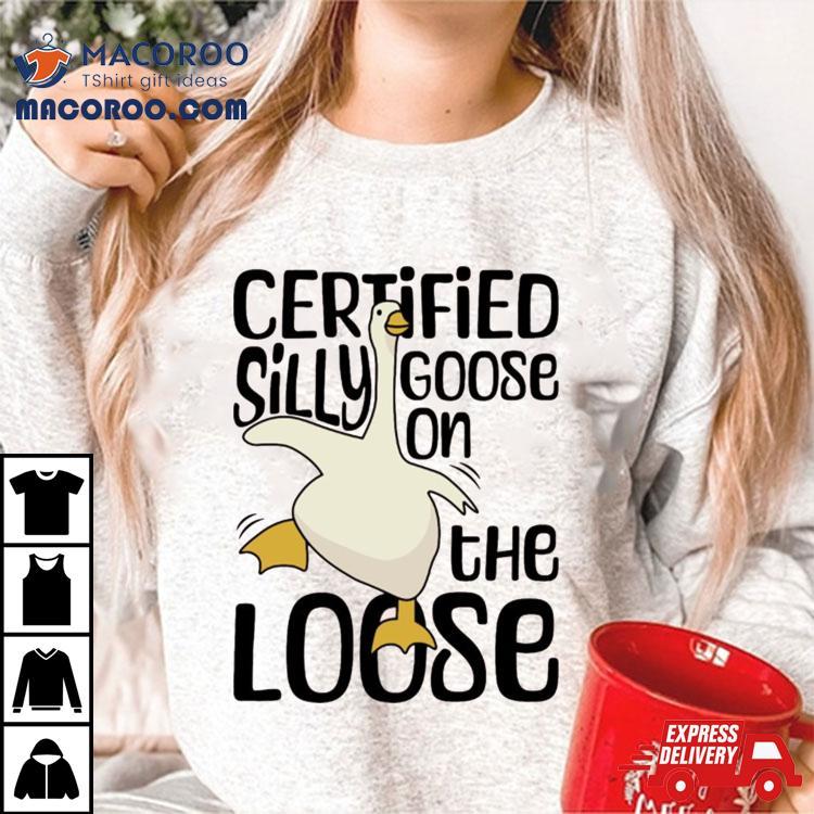 Certified Silly Goose On The Loose Silly Goose Funny Meme Shirt Certified Silly Goose On The Loose Silly Goose Funny Meme Shirt