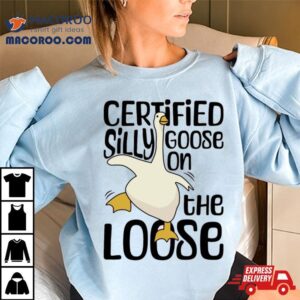 Certified Silly Goose On The Loose Silly Goose Funny Meme Shirt 2 Certified Silly Goose On The Loose Silly Goose Funny Meme Tshirt