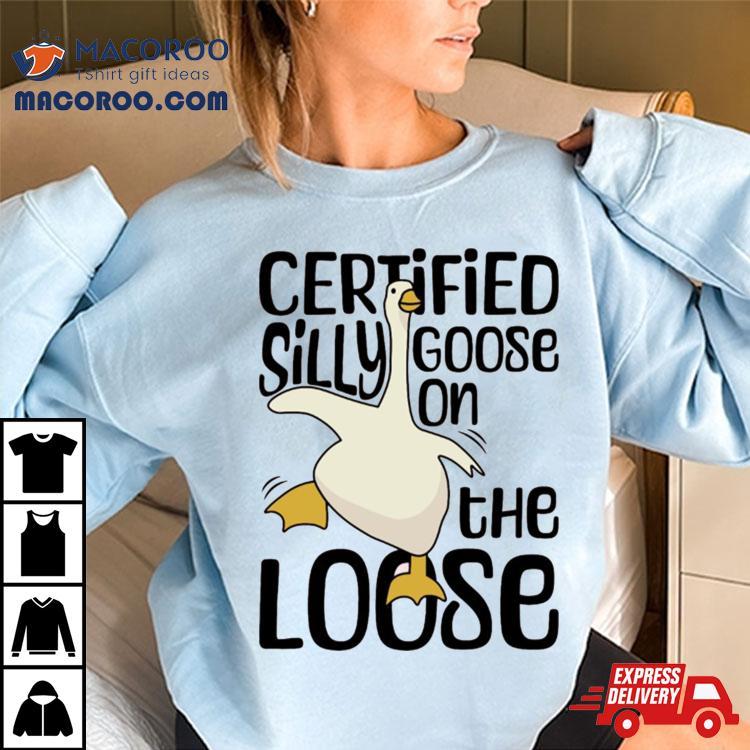 Certified Silly Goose On The Loose Silly Goose Funny Meme Shirt Certified Silly Goose On The Loose Silly Goose Funny Meme Shirt