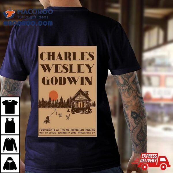 Charles Wesley Godwin December 17, 2023 Metropolitan Theatre Morgantown, Wv Poster Shirt