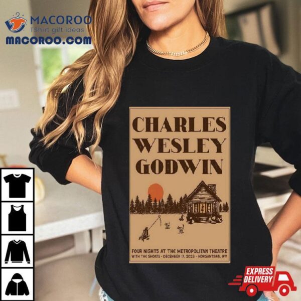 Charles Wesley Godwin December 17, 2023 Metropolitan Theatre Morgantown, Wv Poster Shirt