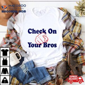 Check On Your Bros Tshirt