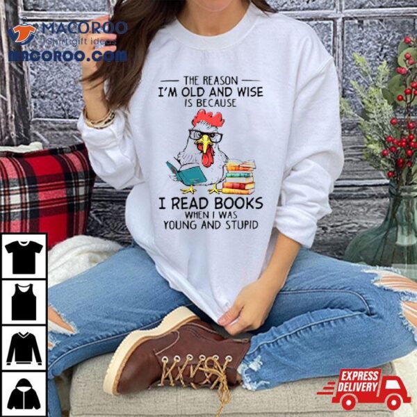 Chicken Reading Books The Reason I’m Old And Wise Shirt
