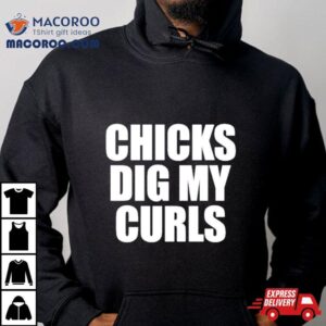 Chicks Dig My Curls Tshirt