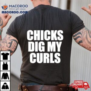 Chicks Dig My Curls Tshirt