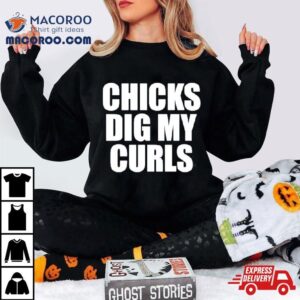 Chicks Dig My Curls Tshirt