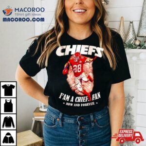 Chiefs I M A Chiefs Fan Now And Forever Tshirt