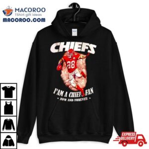 Chiefs I M A Chiefs Fan Now And Forever Tshirt