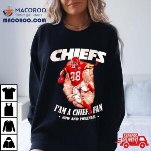 Chiefs I M A Chiefs Fan Now And Forever Tshirt