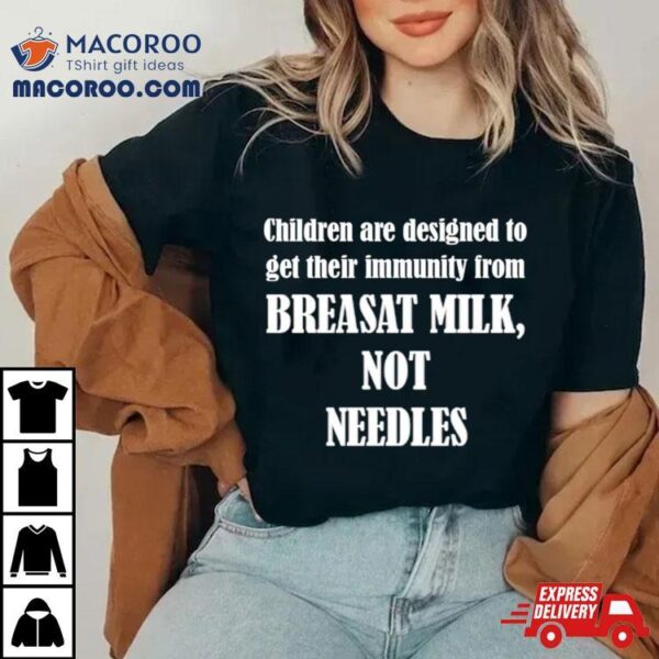 Children Are Designed To Get Their Immunity From Breast Milk Not Needles Shirt