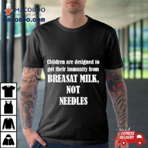 Children Are Designed To Get Their Immunity From Breast Milk Not Needles Tshirt