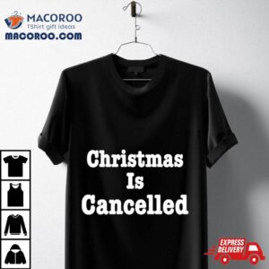 Christmas Is Cancelled Shirt