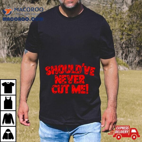 Cincinnati Football Should’ve Never Cut Me Shirt