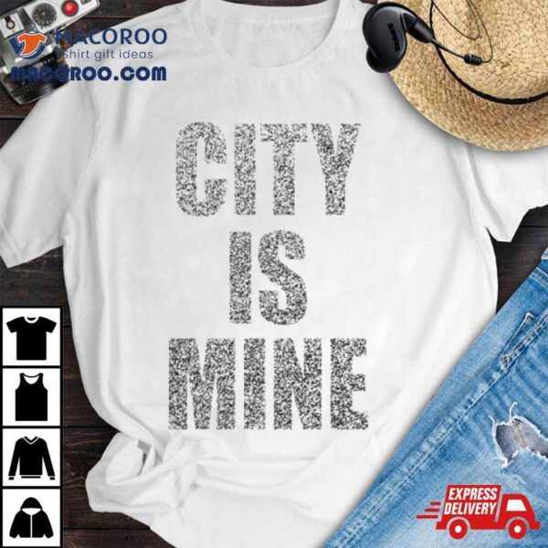 City Is Mine Shirt