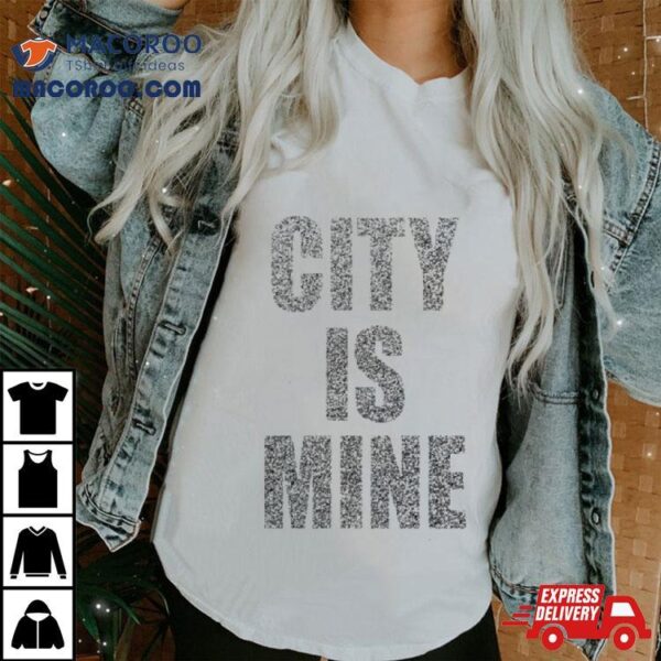 City Is Mine Shirt