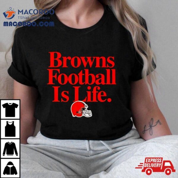 Cleveland Browns Football Is Life Shirt