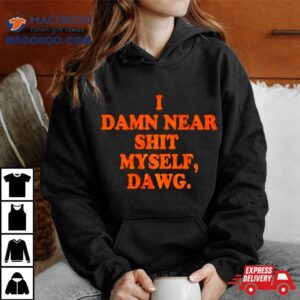 Cleveland Browns I Damn Near Shit My Self Dawg Tshirt