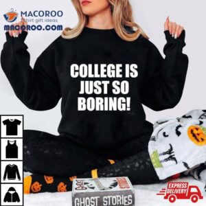 College Is Just So Boring Tshirt